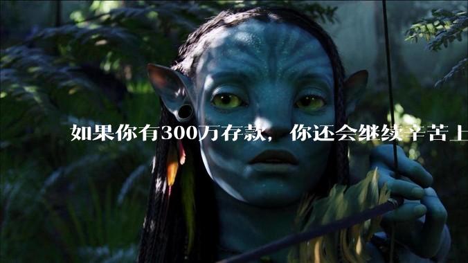 如果你有300万存款，你还会继续辛苦上班吗？为什么？